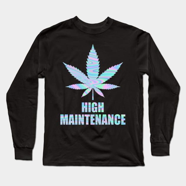 Weed Cannabis High Maintenance Shirt Long Sleeve T-Shirt by Kelley Clothing